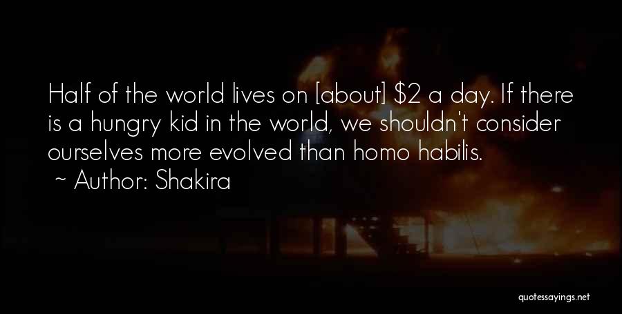 Shakira Quotes: Half Of The World Lives On [about] $2 A Day. If There Is A Hungry Kid In The World, We