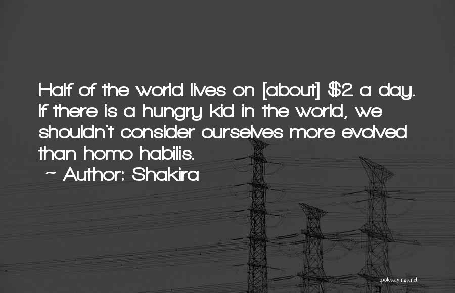 Shakira Quotes: Half Of The World Lives On [about] $2 A Day. If There Is A Hungry Kid In The World, We