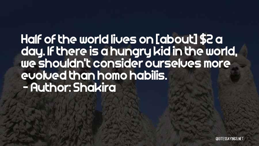 Shakira Quotes: Half Of The World Lives On [about] $2 A Day. If There Is A Hungry Kid In The World, We