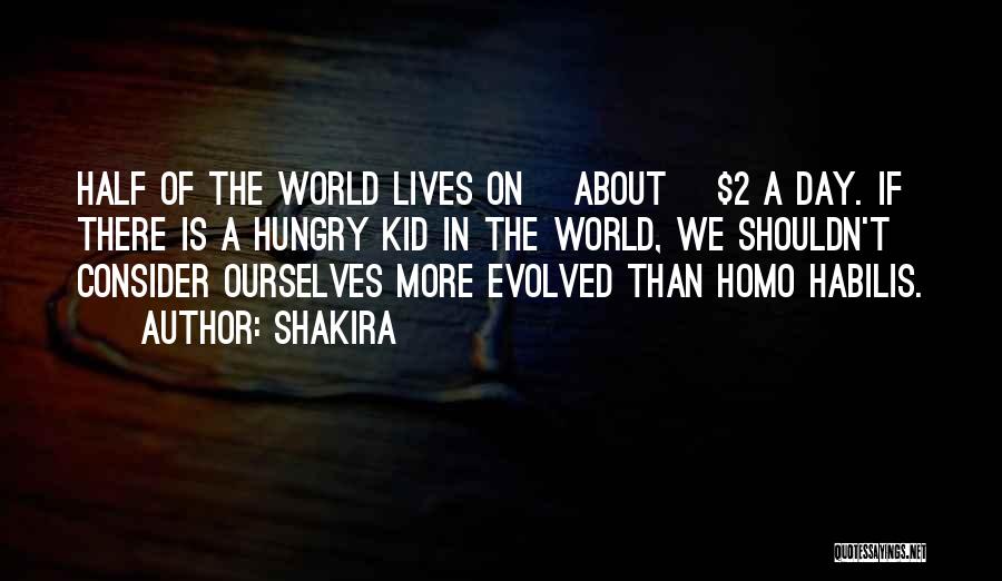 Shakira Quotes: Half Of The World Lives On [about] $2 A Day. If There Is A Hungry Kid In The World, We