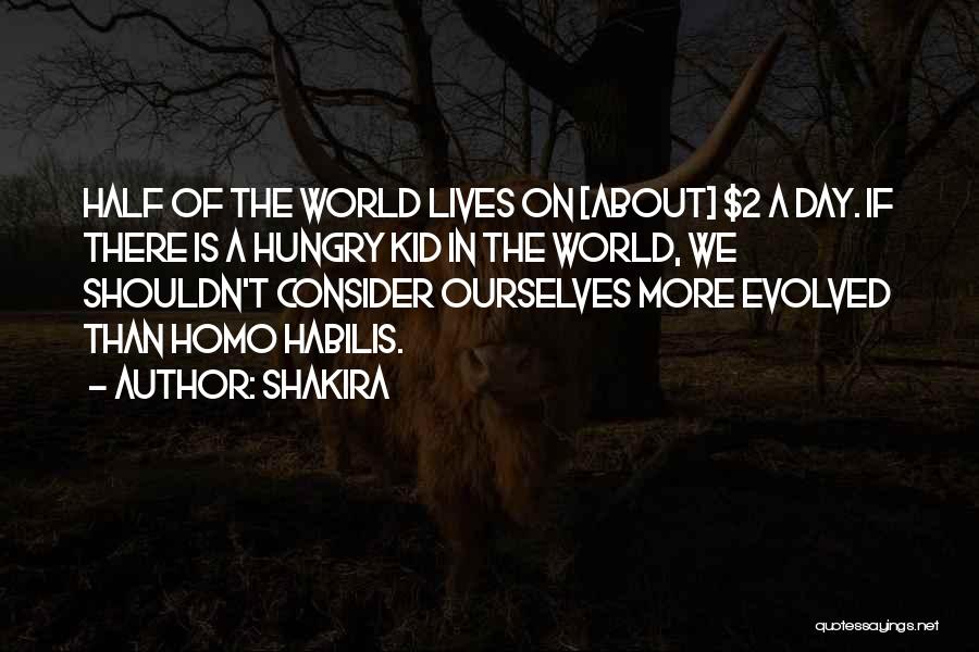 Shakira Quotes: Half Of The World Lives On [about] $2 A Day. If There Is A Hungry Kid In The World, We