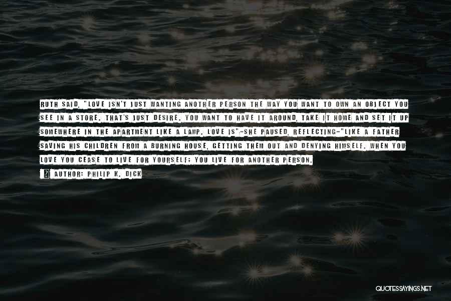 Philip K. Dick Quotes: Ruth Said, Love Isn't Just Wanting Another Person The Way You Want To Own An Object You See In A