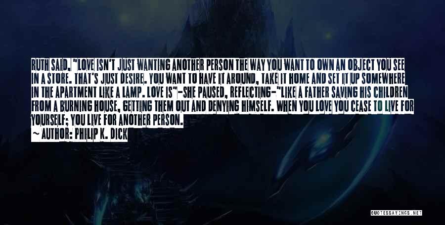 Philip K. Dick Quotes: Ruth Said, Love Isn't Just Wanting Another Person The Way You Want To Own An Object You See In A