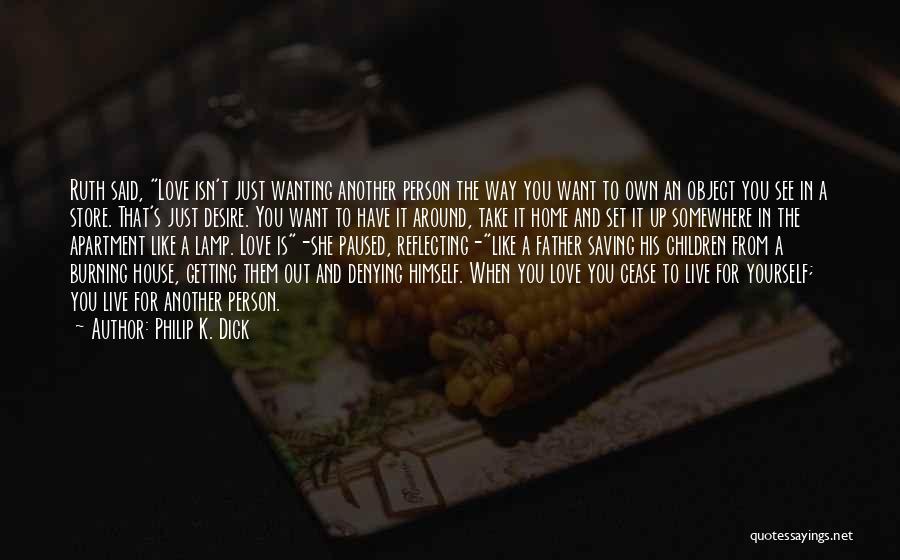 Philip K. Dick Quotes: Ruth Said, Love Isn't Just Wanting Another Person The Way You Want To Own An Object You See In A