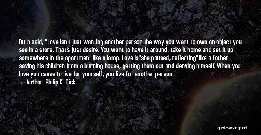 Philip K. Dick Quotes: Ruth Said, Love Isn't Just Wanting Another Person The Way You Want To Own An Object You See In A