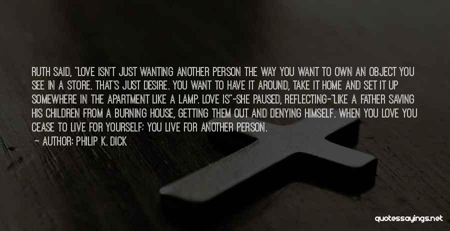 Philip K. Dick Quotes: Ruth Said, Love Isn't Just Wanting Another Person The Way You Want To Own An Object You See In A