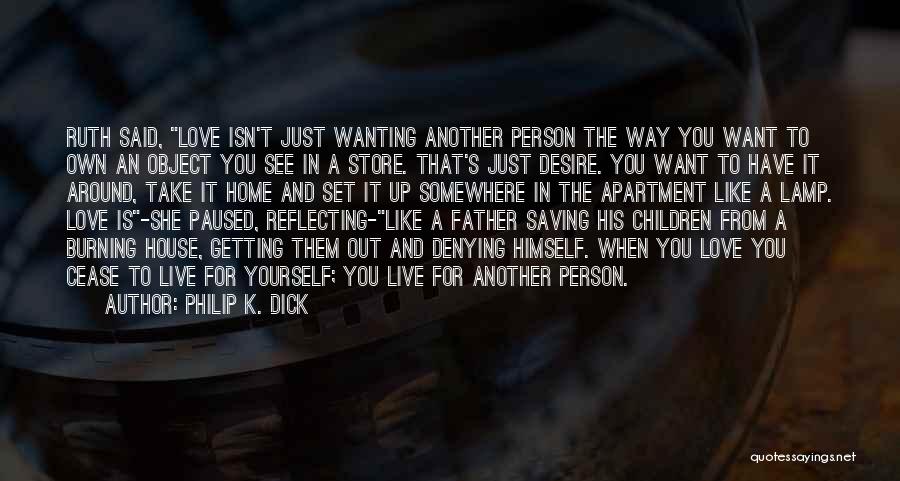 Philip K. Dick Quotes: Ruth Said, Love Isn't Just Wanting Another Person The Way You Want To Own An Object You See In A