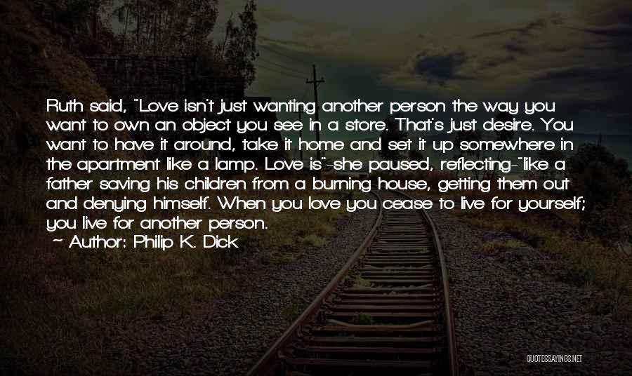 Philip K. Dick Quotes: Ruth Said, Love Isn't Just Wanting Another Person The Way You Want To Own An Object You See In A