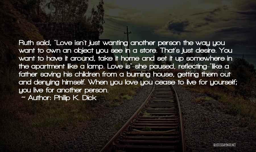 Philip K. Dick Quotes: Ruth Said, Love Isn't Just Wanting Another Person The Way You Want To Own An Object You See In A