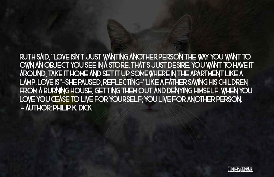 Philip K. Dick Quotes: Ruth Said, Love Isn't Just Wanting Another Person The Way You Want To Own An Object You See In A