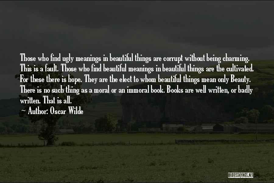 Oscar Wilde Quotes: Those Who Find Ugly Meanings In Beautiful Things Are Corrupt Without Being Charming. This Is A Fault. Those Who Find