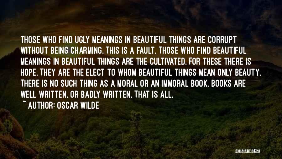 Oscar Wilde Quotes: Those Who Find Ugly Meanings In Beautiful Things Are Corrupt Without Being Charming. This Is A Fault. Those Who Find