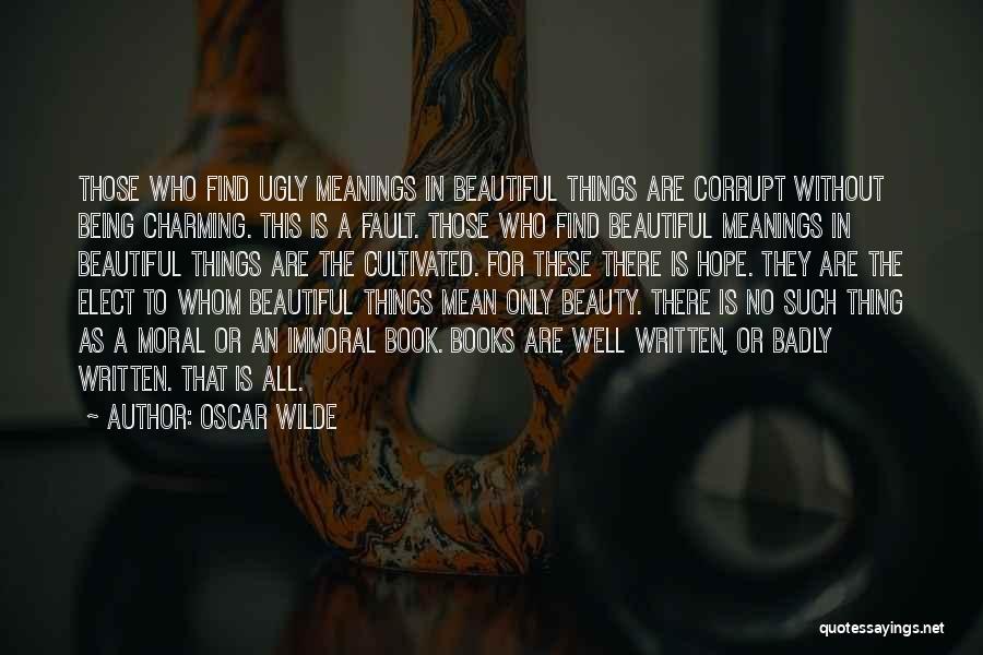 Oscar Wilde Quotes: Those Who Find Ugly Meanings In Beautiful Things Are Corrupt Without Being Charming. This Is A Fault. Those Who Find