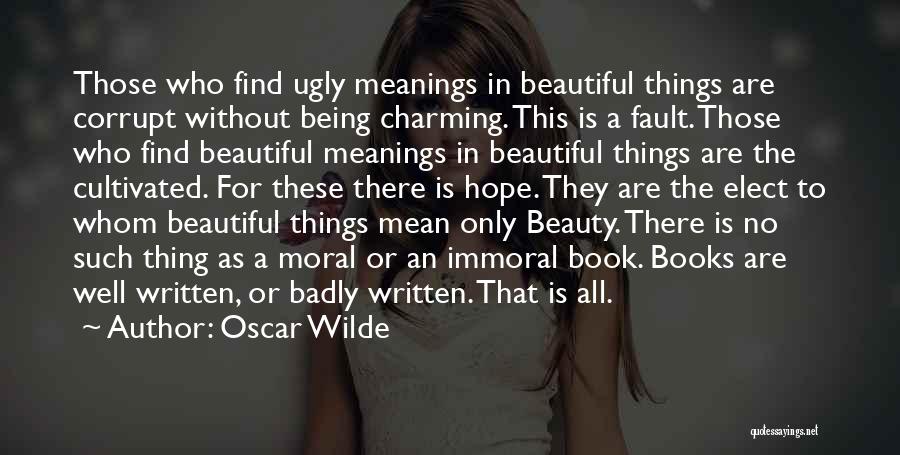 Oscar Wilde Quotes: Those Who Find Ugly Meanings In Beautiful Things Are Corrupt Without Being Charming. This Is A Fault. Those Who Find