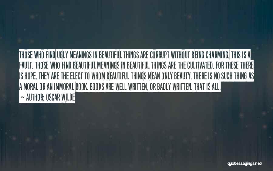 Oscar Wilde Quotes: Those Who Find Ugly Meanings In Beautiful Things Are Corrupt Without Being Charming. This Is A Fault. Those Who Find