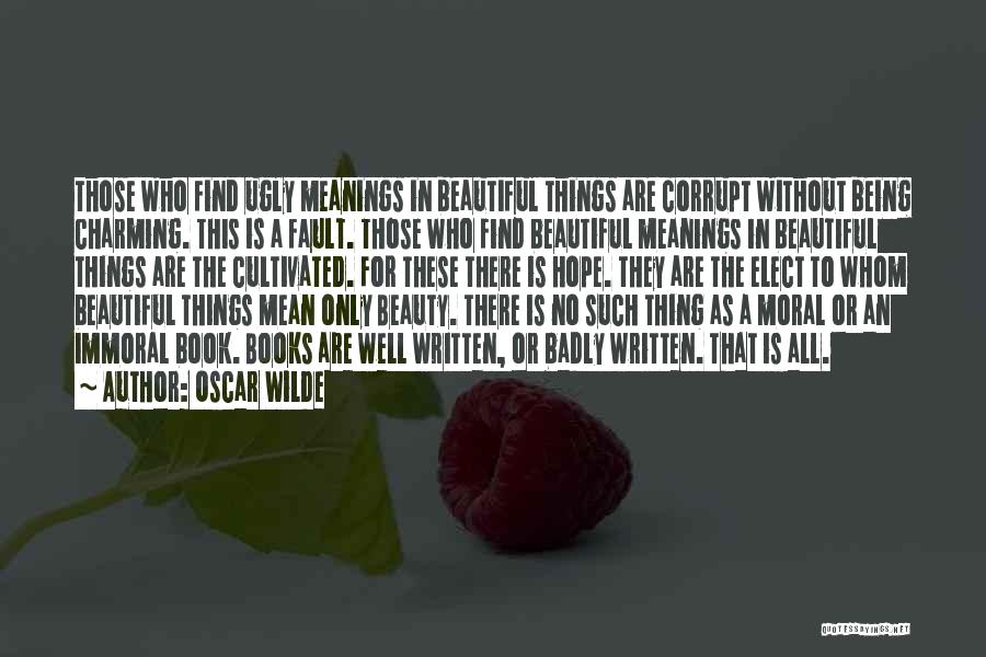 Oscar Wilde Quotes: Those Who Find Ugly Meanings In Beautiful Things Are Corrupt Without Being Charming. This Is A Fault. Those Who Find