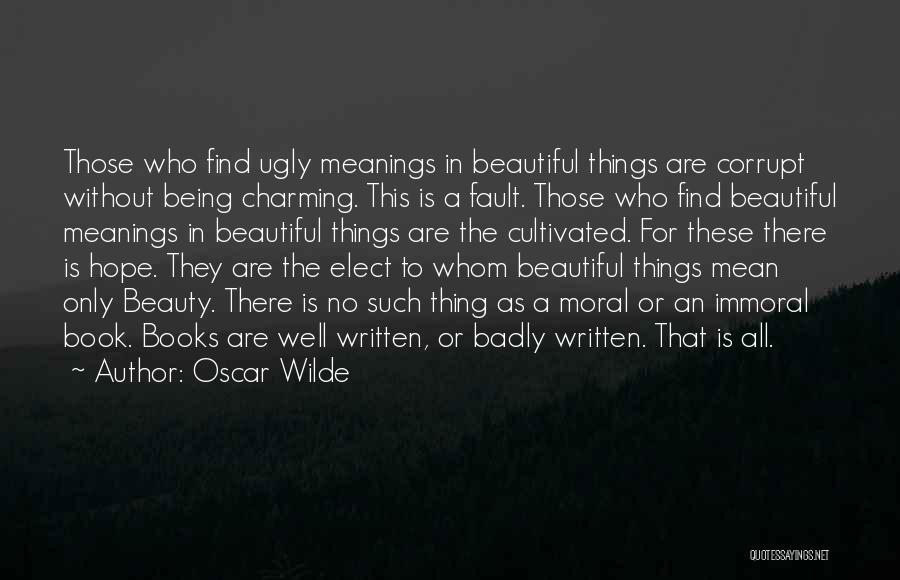 Oscar Wilde Quotes: Those Who Find Ugly Meanings In Beautiful Things Are Corrupt Without Being Charming. This Is A Fault. Those Who Find