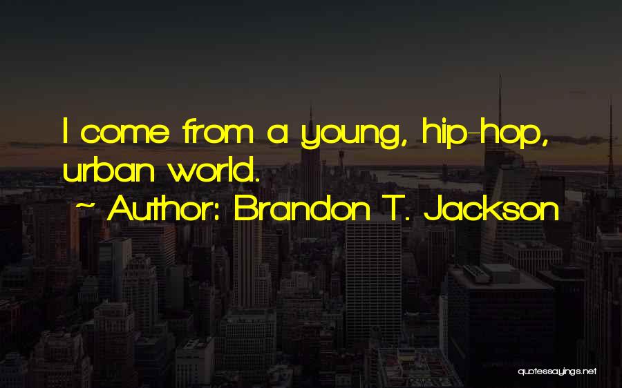 Brandon T. Jackson Quotes: I Come From A Young, Hip-hop, Urban World.