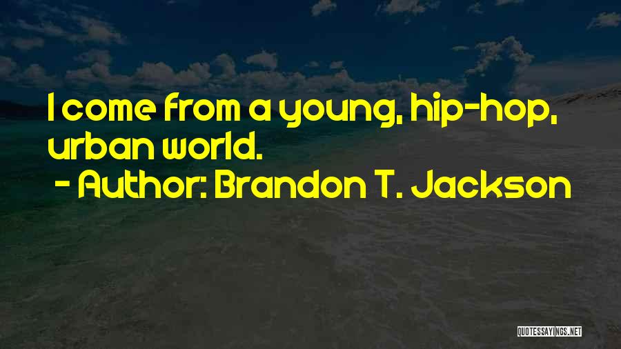Brandon T. Jackson Quotes: I Come From A Young, Hip-hop, Urban World.