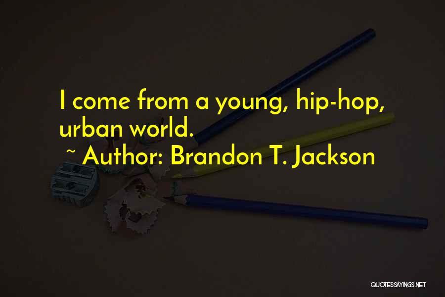Brandon T. Jackson Quotes: I Come From A Young, Hip-hop, Urban World.