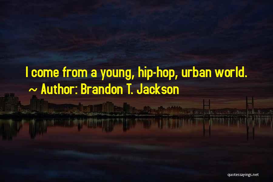 Brandon T. Jackson Quotes: I Come From A Young, Hip-hop, Urban World.