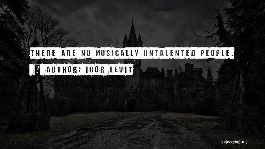Igor Levit Quotes: There Are No Musically Untalented People.