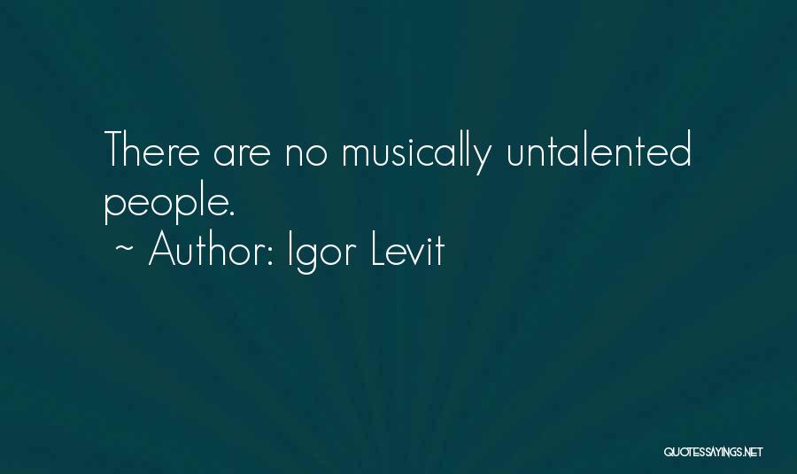Igor Levit Quotes: There Are No Musically Untalented People.