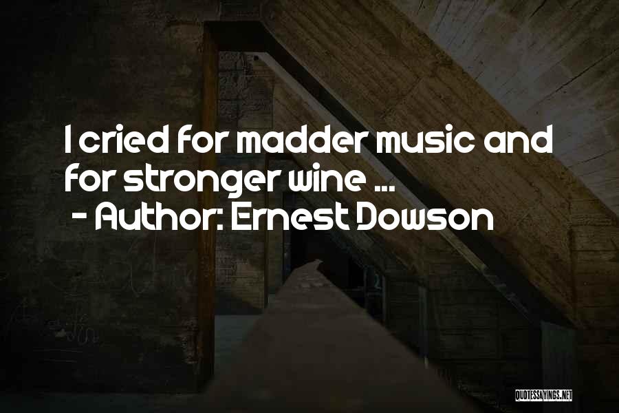 Ernest Dowson Quotes: I Cried For Madder Music And For Stronger Wine ...