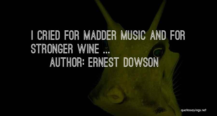 Ernest Dowson Quotes: I Cried For Madder Music And For Stronger Wine ...