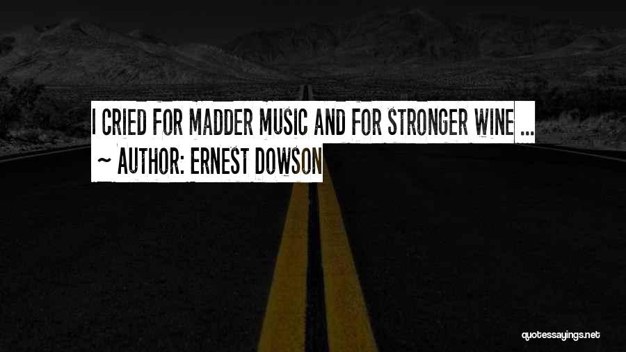 Ernest Dowson Quotes: I Cried For Madder Music And For Stronger Wine ...