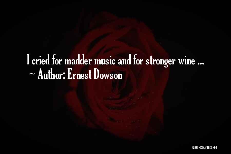 Ernest Dowson Quotes: I Cried For Madder Music And For Stronger Wine ...