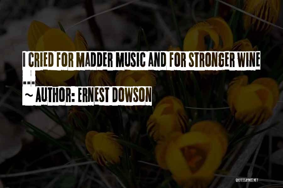 Ernest Dowson Quotes: I Cried For Madder Music And For Stronger Wine ...