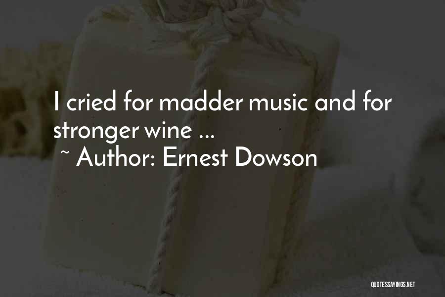 Ernest Dowson Quotes: I Cried For Madder Music And For Stronger Wine ...