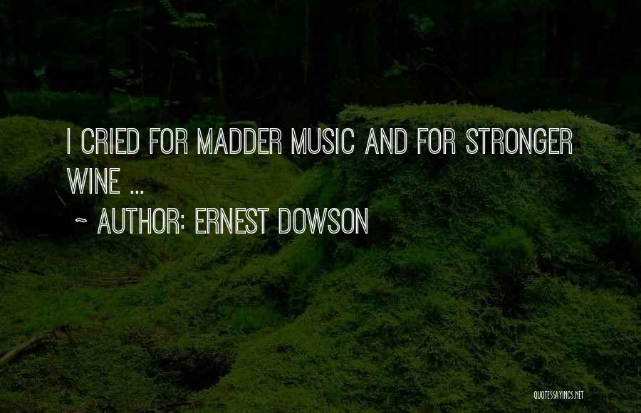 Ernest Dowson Quotes: I Cried For Madder Music And For Stronger Wine ...