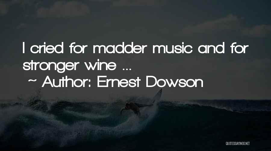 Ernest Dowson Quotes: I Cried For Madder Music And For Stronger Wine ...