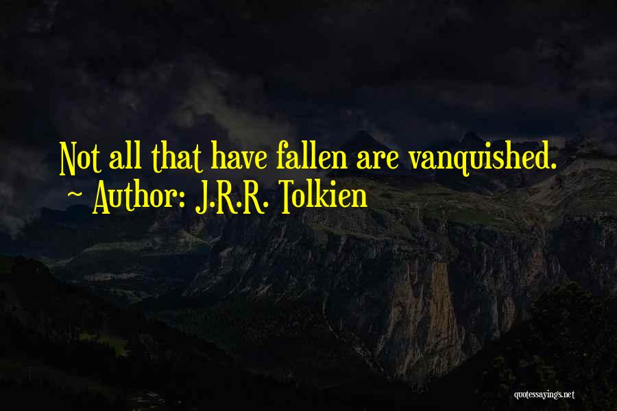 J.R.R. Tolkien Quotes: Not All That Have Fallen Are Vanquished.