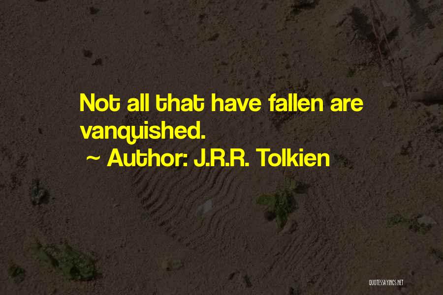 J.R.R. Tolkien Quotes: Not All That Have Fallen Are Vanquished.