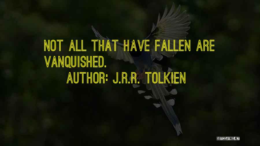 J.R.R. Tolkien Quotes: Not All That Have Fallen Are Vanquished.