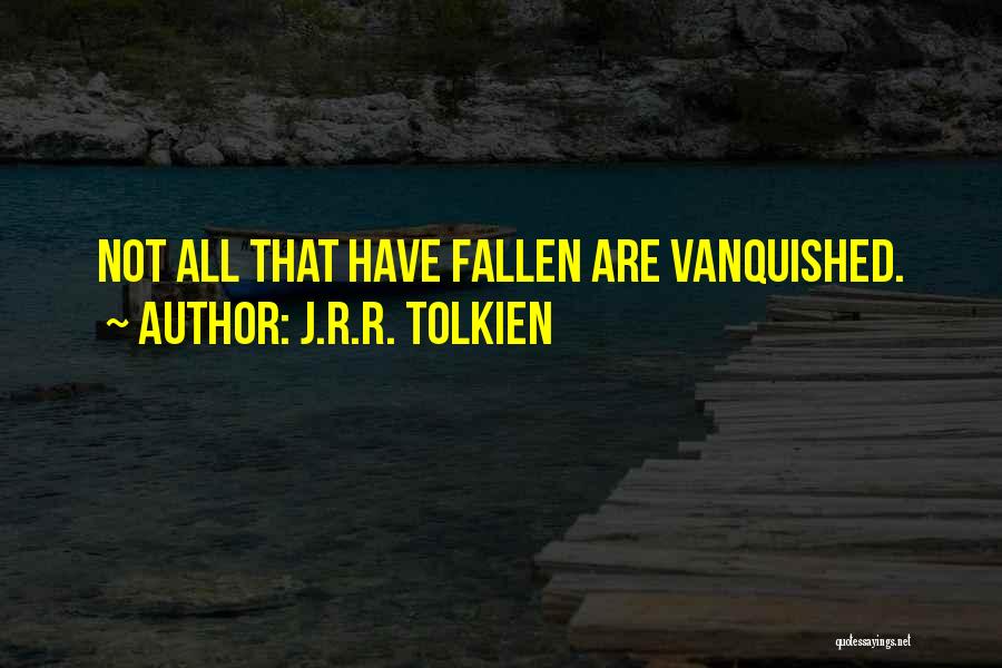 J.R.R. Tolkien Quotes: Not All That Have Fallen Are Vanquished.