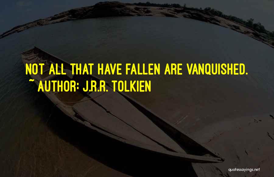 J.R.R. Tolkien Quotes: Not All That Have Fallen Are Vanquished.
