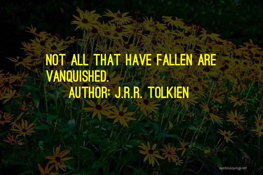 J.R.R. Tolkien Quotes: Not All That Have Fallen Are Vanquished.