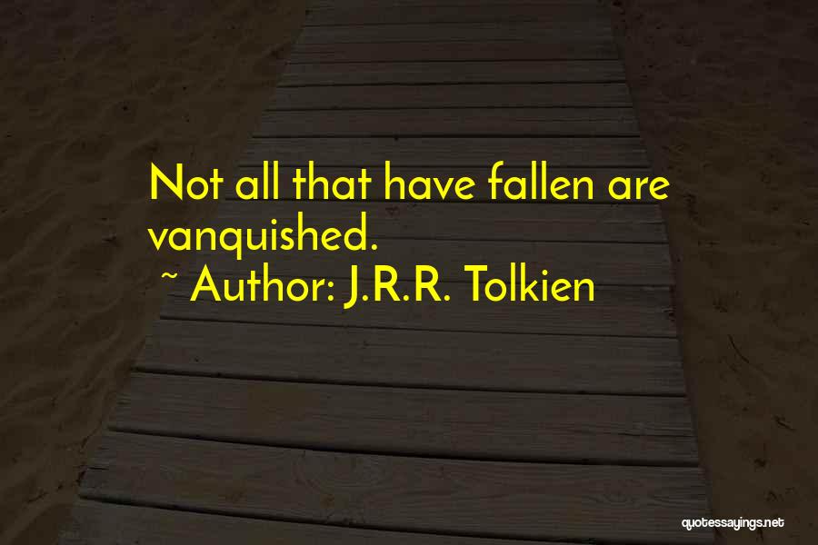 J.R.R. Tolkien Quotes: Not All That Have Fallen Are Vanquished.