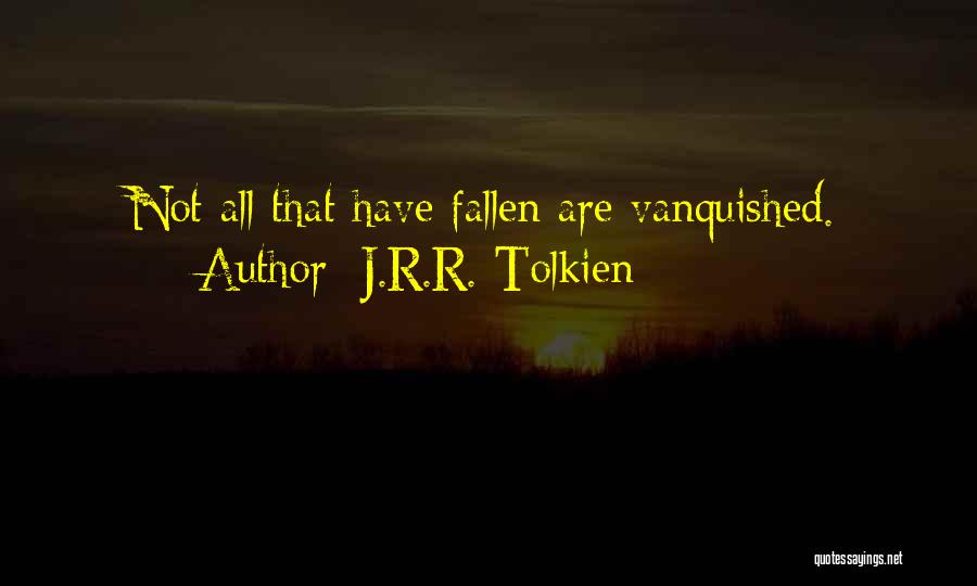 J.R.R. Tolkien Quotes: Not All That Have Fallen Are Vanquished.