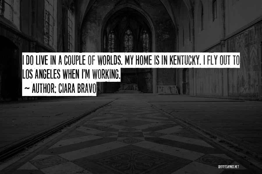Ciara Bravo Quotes: I Do Live In A Couple Of Worlds. My Home Is In Kentucky. I Fly Out To Los Angeles When