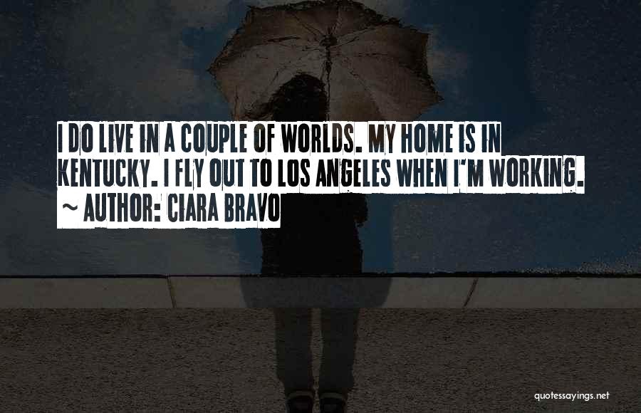 Ciara Bravo Quotes: I Do Live In A Couple Of Worlds. My Home Is In Kentucky. I Fly Out To Los Angeles When