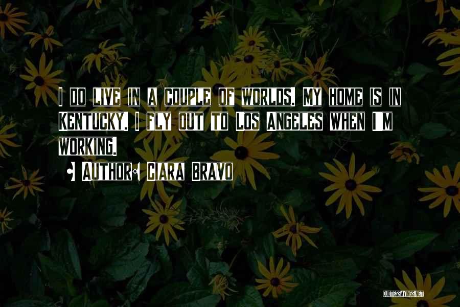 Ciara Bravo Quotes: I Do Live In A Couple Of Worlds. My Home Is In Kentucky. I Fly Out To Los Angeles When