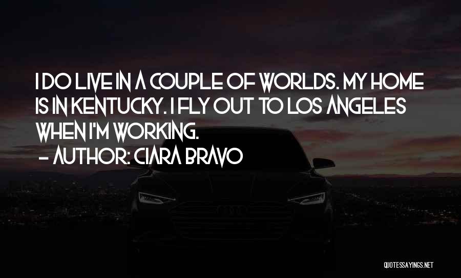 Ciara Bravo Quotes: I Do Live In A Couple Of Worlds. My Home Is In Kentucky. I Fly Out To Los Angeles When