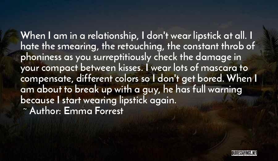 Emma Forrest Quotes: When I Am In A Relationship, I Don't Wear Lipstick At All. I Hate The Smearing, The Retouching, The Constant