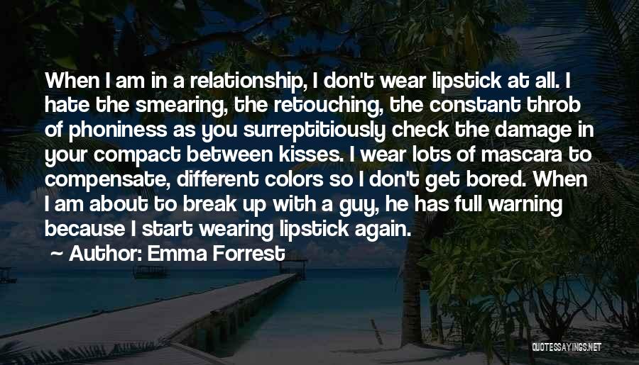 Emma Forrest Quotes: When I Am In A Relationship, I Don't Wear Lipstick At All. I Hate The Smearing, The Retouching, The Constant