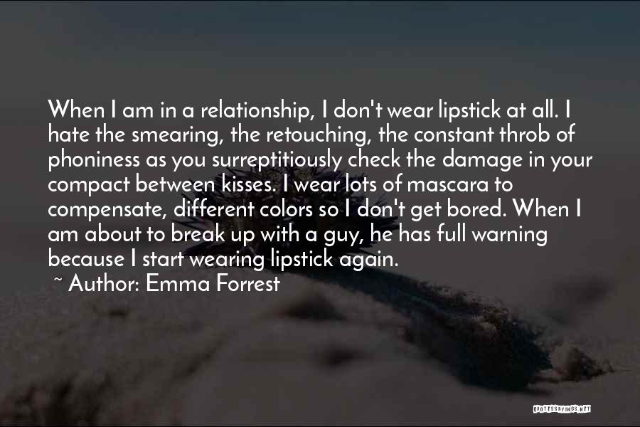 Emma Forrest Quotes: When I Am In A Relationship, I Don't Wear Lipstick At All. I Hate The Smearing, The Retouching, The Constant